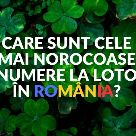 Care sunt cele mai norocoase numere la Loto în România?