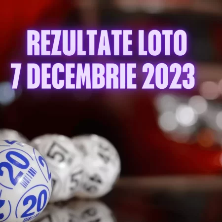 Rezultate Loto 7 decembrie 2023 – Loto 6/49, Loto 5/40, Joker și Noroc