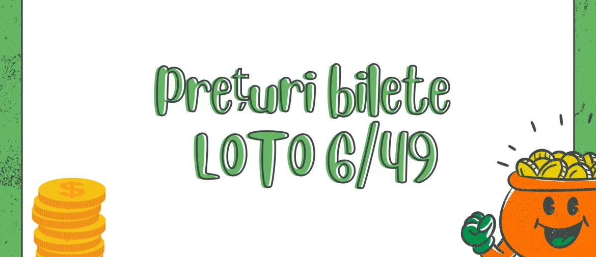 Prețuri bilete Loto 6/49 – variante simple și combinate