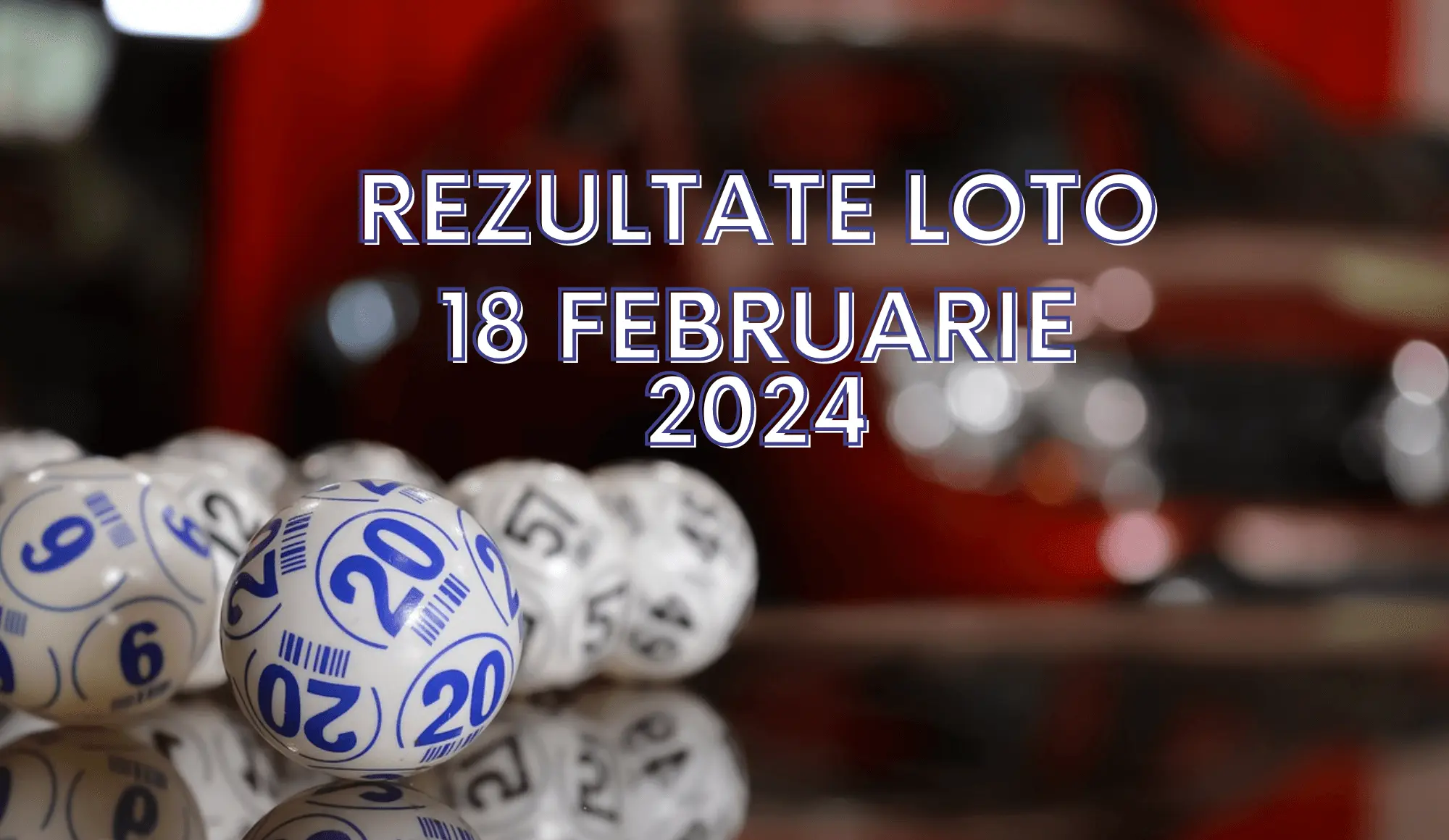 Rezultate Loto 18 februarie 2024 – Loto 6/49, Loto 5/40, Joker și Noroc