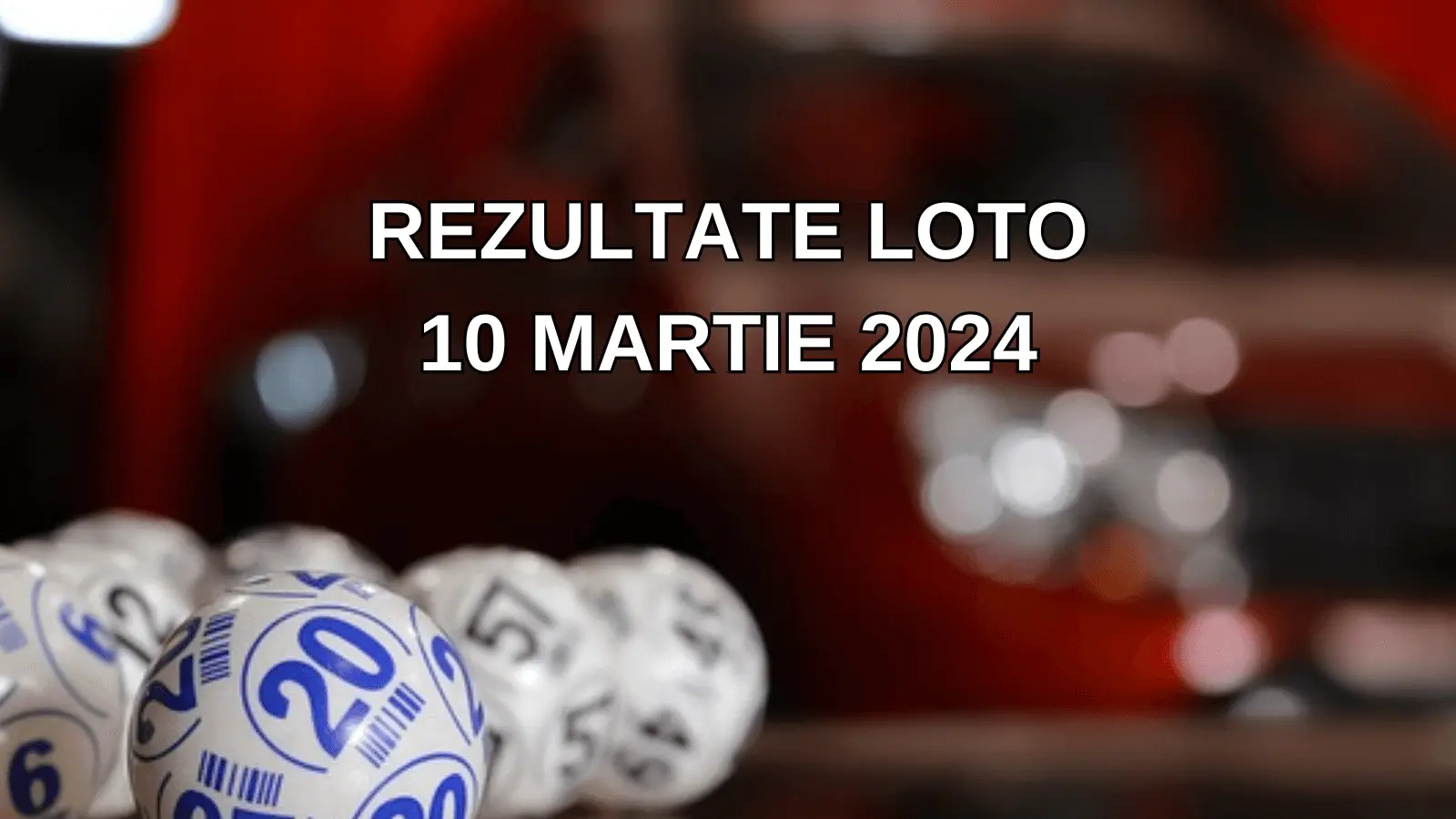 Rezultate Loto 10 martie 2024 – Loto 6/49, Loto 5/40, Joker și Noroc