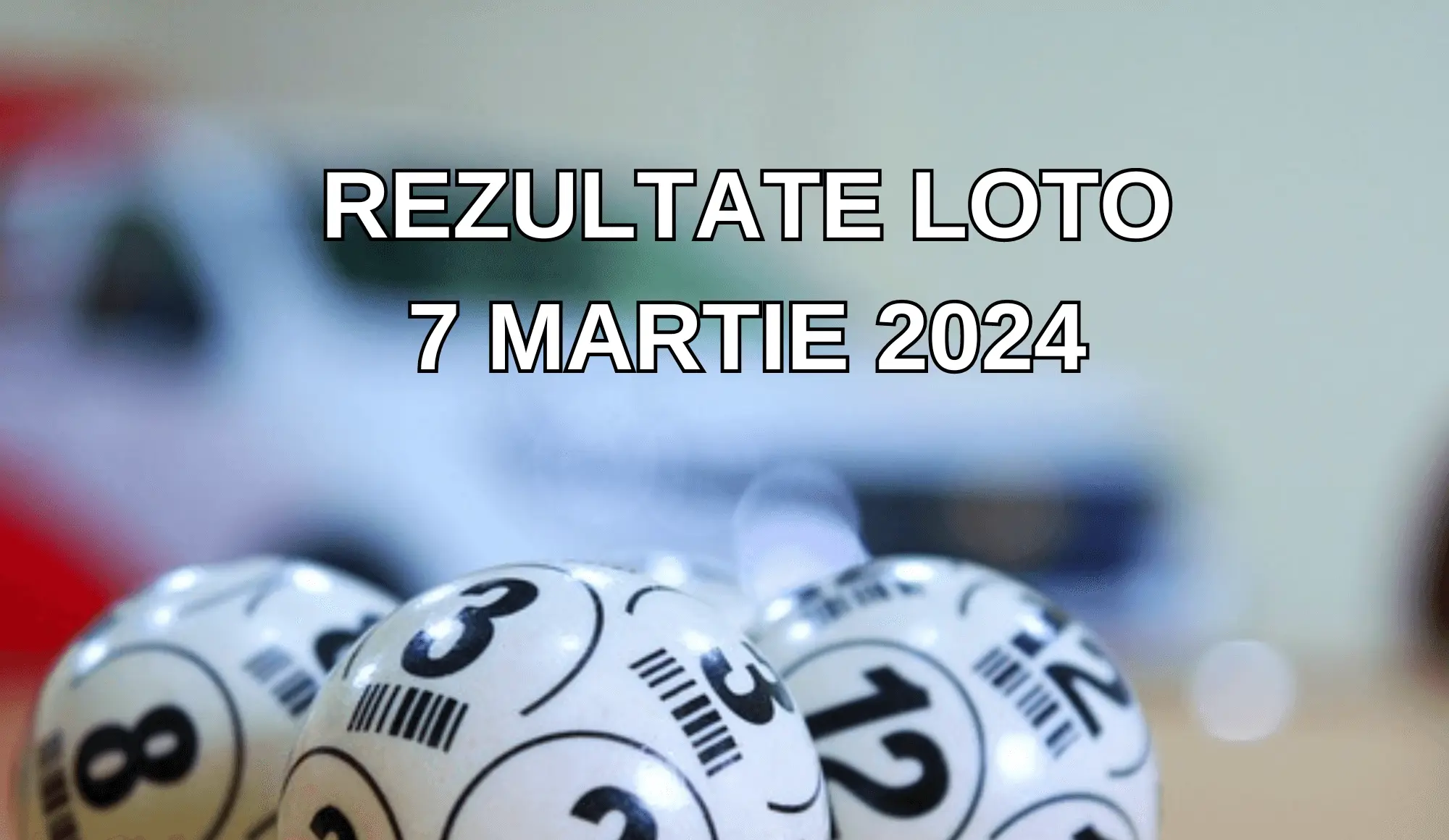 Rezultate Loto 7 martie 2024 – Loto 6/49, Loto 5/40, Joker și Noroc