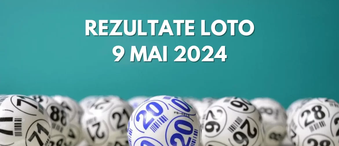 Rezultate Loto 9 Mai 2024 – Loto 6/49, Loto 5/40, Joker și Noroc. Report cumulat la Noroc de peste 1,88 milioane de euro