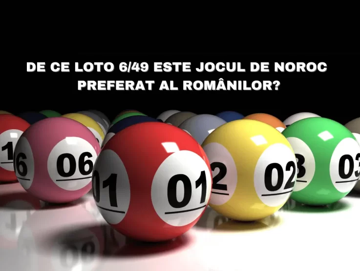 De ce Loto 6/49 este Jocul de Noroc Preferat al Românilor?