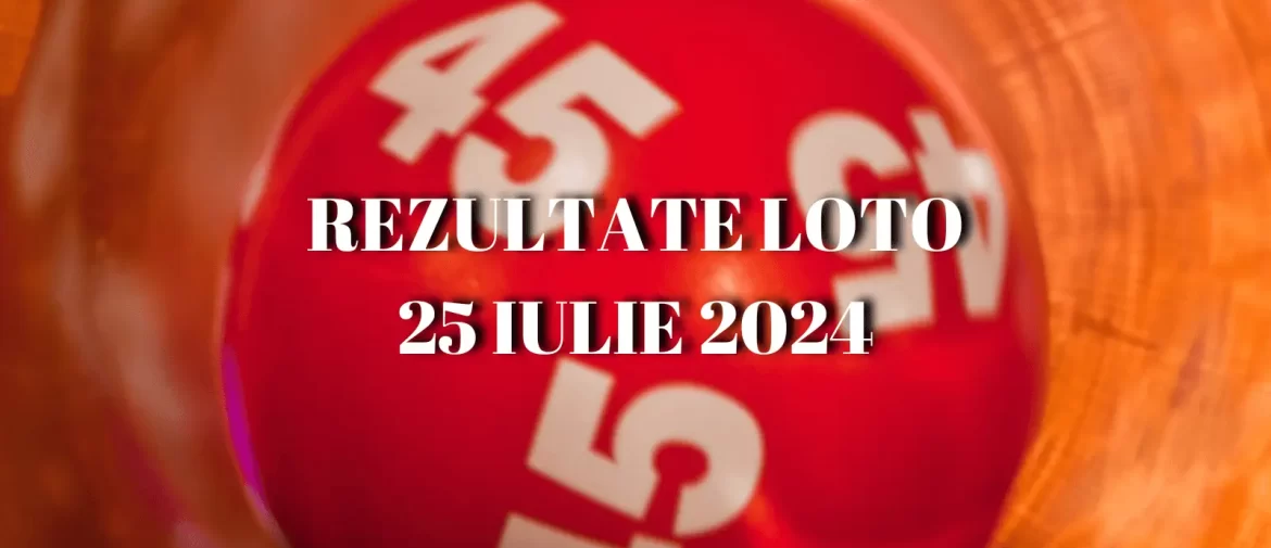 Rezultate Loto 25 iulie 2024 – Loto 6/49, Loto 5/40, Joker și Noroc. Report cumulat la categoria I de peste 3,34 milioane de euro