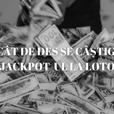 Cât de des se câștigă jackpot-ul la Loto în funcție de fiecare joc organizat?