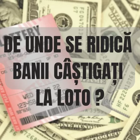 De unde se ridică banii câștigați la Loto în funcție de valoarea premiului?