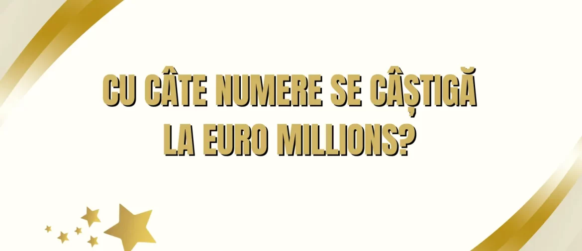 Cu câte numere se câștigă la Euro Millions și care sunt toate categoriile de premii?