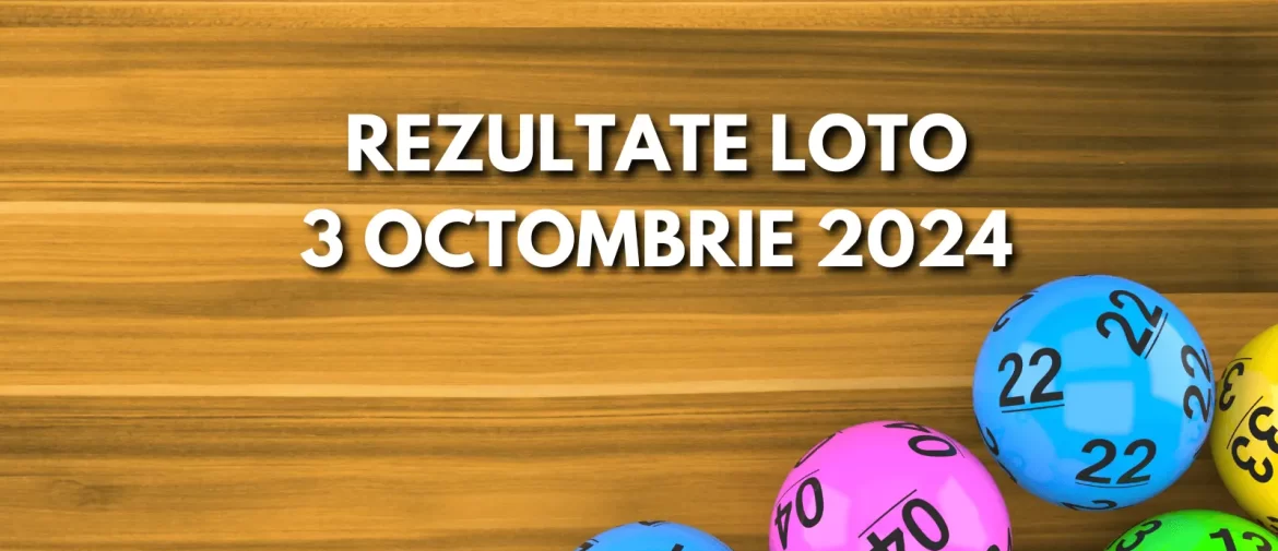 Rezultate Loto 3 octombrie 2024 – Loto 6/49, Loto 5/40, Joker și Noroc. Report de categoria I la Loto 6/49 de peste 6,87 milioane de euro